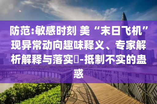 防范:敏感時刻 美“末日飛機”現(xiàn)異常動向趣味釋義、專家解析解釋與落實?-抵制不實的蠱惑