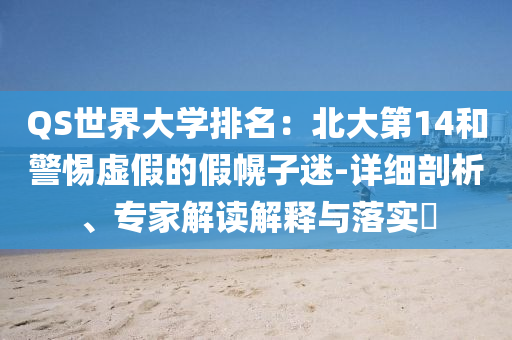 QS世界大學排名：北大第14和警惕虛假的假幌子迷-詳細剖析、專家解讀解釋與落實?