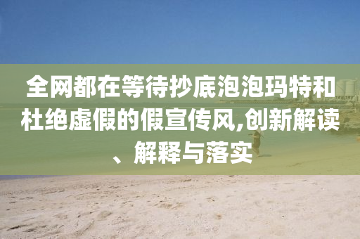 全網(wǎng)都在等待抄底泡泡瑪特和杜絕虛假的假宣傳風,創(chuàng)新解讀、解釋與落實