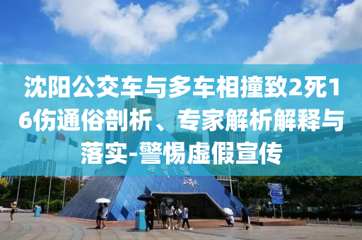 沈陽(yáng)公交車(chē)與多車(chē)相撞致2死16傷通俗剖析、專(zhuān)家解析解釋與落實(shí)-警惕虛假宣傳