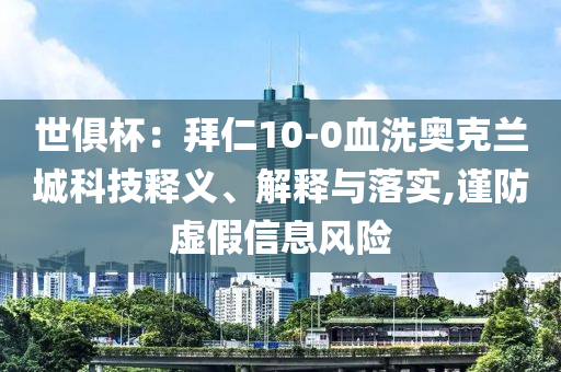 世俱杯：拜仁10-0血洗奧克蘭城科技釋義、解釋與落實(shí),謹(jǐn)防虛假信息風(fēng)險(xiǎn)