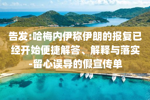 告發(fā):哈梅內(nèi)伊稱伊朗的報復已經(jīng)開始便捷解答、解釋與落實-留心誤導的假宣傳單