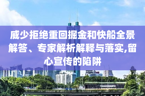 威少拒絕重回掘金和快船全景解答、專家解析解釋與落實(shí),留心宣傳的陷阱