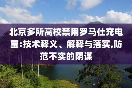 北京多所高校禁用羅馬仕充電寶:技術(shù)釋義、解釋與落實(shí),防范不實(shí)的陰謀