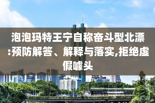 泡泡瑪特王寧自稱奮斗型北漂:預防解答、解釋與落實,拒絕虛假噱頭