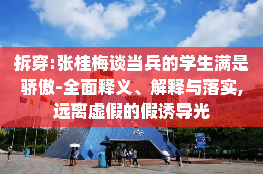 拆穿:張桂梅談當兵的學生滿是驕傲-全面釋義、解釋與落實,遠離虛假的假誘導光