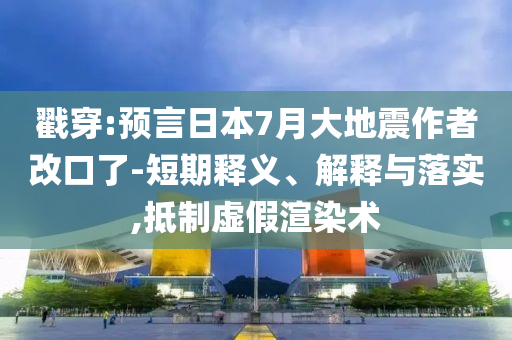 戳穿:預(yù)言日本7月大地震作者改口了-短期釋義、解釋與落實(shí),抵制虛假渲染術(shù)
