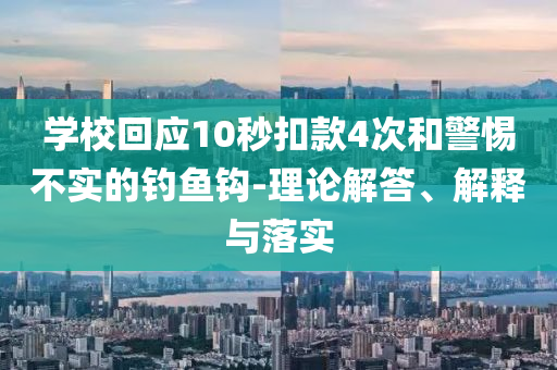 學(xué)?；貞?yīng)10秒扣款4次和警惕不實的釣魚鉤-理論解答、解釋與落實