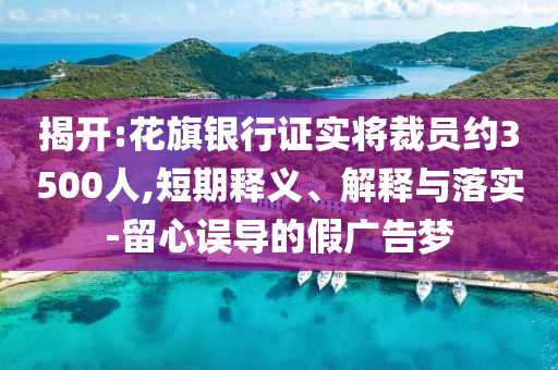 揭開:花旗銀行證實將裁員約3500人,短期釋義、解釋與落實-留心誤導的假廣告夢