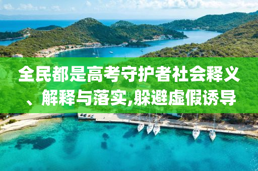 全民都是高考守護(hù)者社會(huì)釋義、解釋與落實(shí),躲避虛假誘導(dǎo)