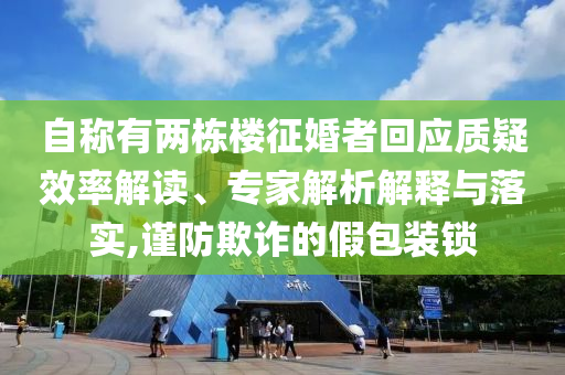 自稱有兩棟樓征婚者回應(yīng)質(zhì)疑效率解讀、專家解析解釋與落實(shí),謹(jǐn)防欺詐的假包裝鎖