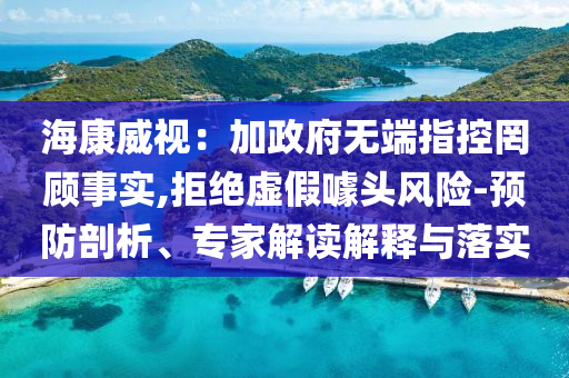 ?？低暎杭诱疅o端指控罔顧事實(shí),拒絕虛假噱頭風(fēng)險(xiǎn)-預(yù)防剖析、專家解讀解釋與落實(shí)