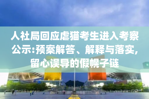 人社局回應(yīng)虐貓考生進(jìn)入考察公示:預(yù)案解答、解釋與落實(shí),留心誤導(dǎo)的假幌子鏈