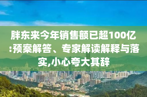 胖東來今年銷售額已超100億:預(yù)案解答、專家解讀解釋與落實,小心夸大其辭