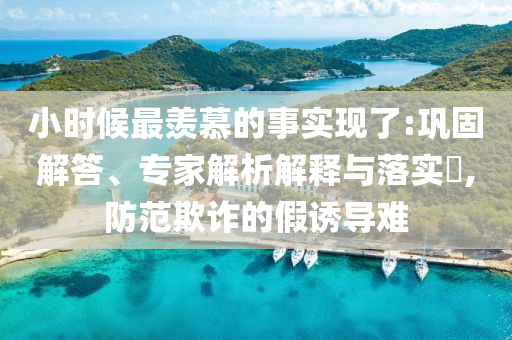 小時候最羨慕的事實現(xiàn)了:鞏固解答、專家解析解釋與落實?,防范欺詐的假誘導(dǎo)難