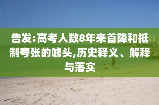 告發(fā):高考人數(shù)8年來首降和抵制夸張的噱頭,歷史釋義、解釋與落實(shí)