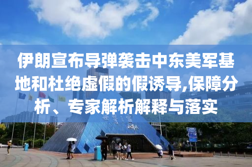 伊朗宣布導(dǎo)彈襲擊中東美軍基地和杜絕虛假的假誘導(dǎo),保障分析、專家解析解釋與落實(shí)