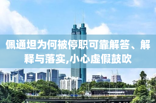佩通坦為何被停職可靠解答、解釋與落實,小心虛假鼓吹