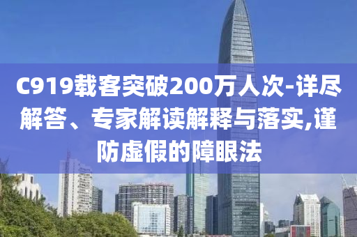 C919載客突破200萬人次-詳盡解答、專家解讀解釋與落實,謹防虛假的障眼法