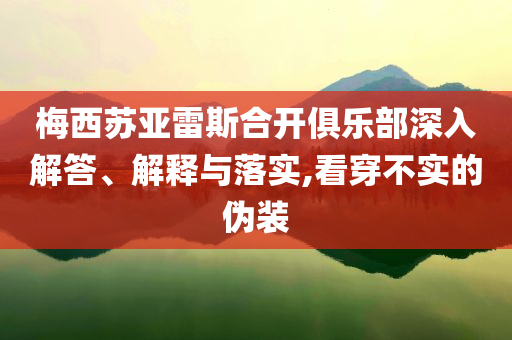梅西蘇亞雷斯合開俱樂部深入解答、解釋與落實(shí),看穿不實(shí)的偽裝