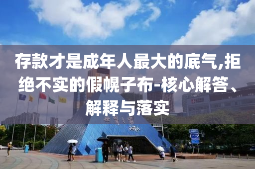存款才是成年人最大的底氣,拒絕不實的假幌子布-核心解答、解釋與落實