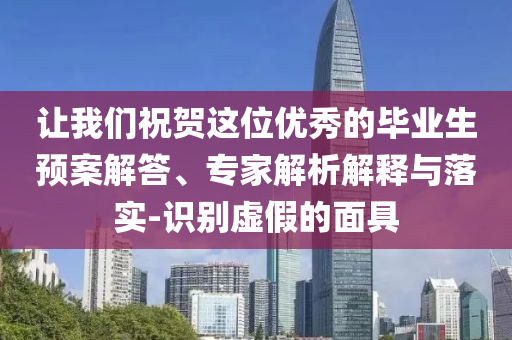 讓我們祝賀這位優(yōu)秀的畢業(yè)生預(yù)案解答、專(zhuān)家解析解釋與落實(shí)-識(shí)別虛假的面具