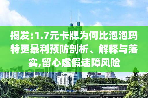 揭發(fā):1.7元卡牌為何比泡泡瑪特更暴利預(yù)防剖析、解釋與落實(shí),留心虛假迷障風(fēng)險(xiǎn)