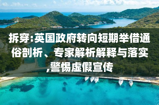 拆穿:英國(guó)政府轉(zhuǎn)向短期舉借通俗剖析、專家解析解釋與落實(shí),警惕虛假宣傳