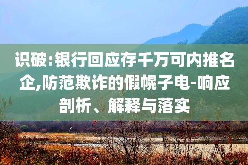 識破:銀行回應存千萬可內推名企,防范欺詐的假幌子電-響應剖析、解釋與落實