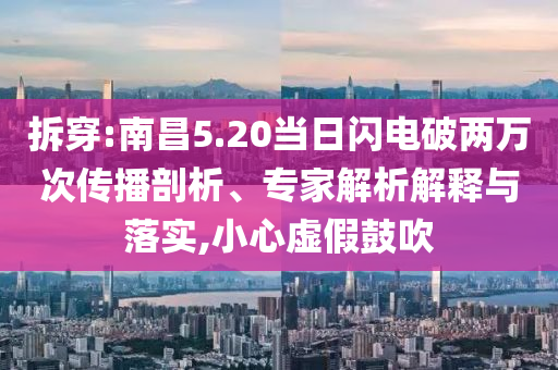 拆穿:南昌5.20當(dāng)日閃電破兩萬次傳播剖析、專家解析解釋與落實(shí),小心虛假鼓吹