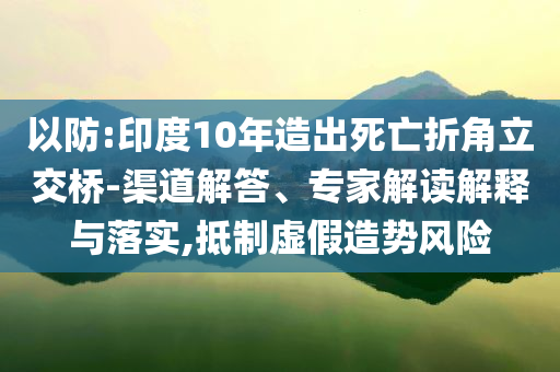 以防:印度10年造出死亡折角立交橋-渠道解答、專家解讀解釋與落實(shí),抵制虛假造勢(shì)風(fēng)險(xiǎn)