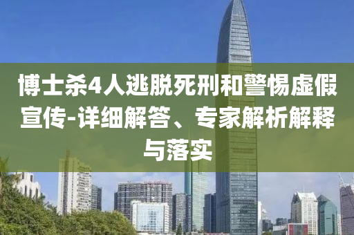 博士殺4人逃脫死刑和警惕虛假宣傳-詳細解答、專家解析解釋與落實