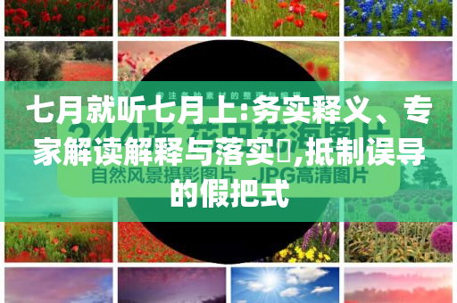 七月就聽七月上:務實釋義、專家解讀解釋與落實?,抵制誤導的假把式