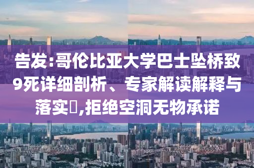 告發(fā):哥倫比亞大學巴士墜橋致9死詳細剖析、專家解讀解釋與落實?,拒絕空洞無物承諾
