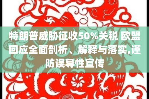 特朗普威脅征收50%關(guān)稅 歐盟回應(yīng)全面剖析、解釋與落實(shí),謹(jǐn)防誤導(dǎo)性宣傳