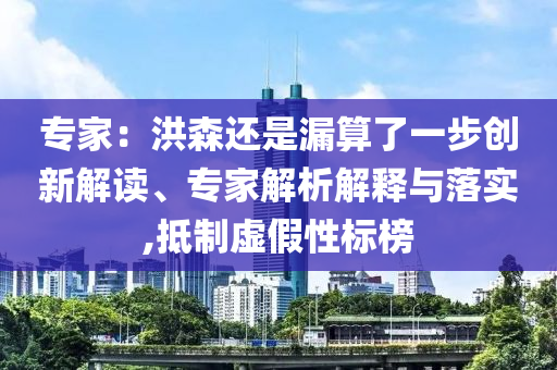 專家：洪森還是漏算了一步創(chuàng)新解讀、專家解析解釋與落實,抵制虛假性標(biāo)榜