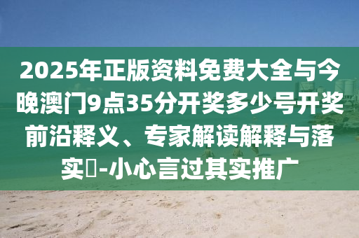 2025年正版資料免費(fèi)大全與今晚澳門9點(diǎn)35分開獎(jiǎng)多少號(hào)開獎(jiǎng)前沿釋義、專家解讀解釋與落實(shí)?-小心言過其實(shí)推廣