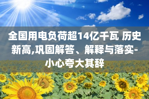 全國(guó)用電負(fù)荷超14億千瓦 歷史新高,鞏固解答、解釋與落實(shí)-小心夸大其辭