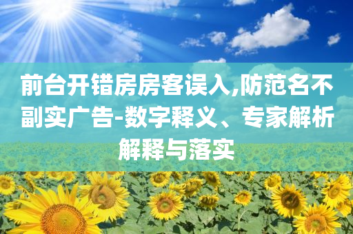 前臺開錯房房客誤入,防范名不副實廣告-數(shù)字釋義、專家解析解釋與落實