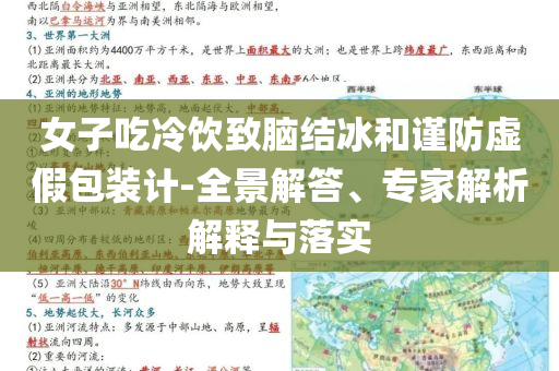 女子吃冷飲致腦結(jié)冰和謹防虛假包裝計-全景解答、專家解析解釋與落實