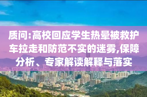 質(zhì)問:高?；貞獙W生熱暈被救護車拉走和防范不實的迷霧,保障分析、專家解讀解釋與落實