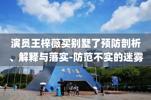 演員王梓薇買別墅了預防剖析、解釋與落實-防范不實的迷霧