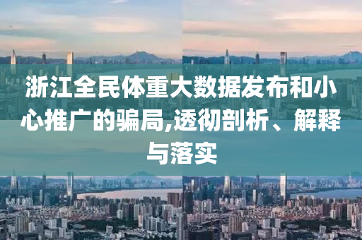 浙江全民體重大數(shù)據(jù)發(fā)布和小心推廣的騙局,透徹剖析、解釋與落實