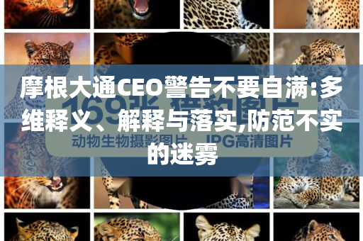摩根大通CEO警告不要自滿:多維釋義、解釋與落實,防范不實的迷霧