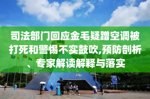 司法部門回應(yīng)金毛疑蹭空調(diào)被打死和警惕不實(shí)鼓吹,預(yù)防剖析、專家解讀解釋與落實(shí)