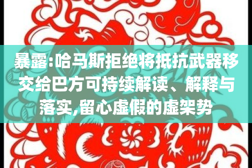 暴露:哈馬斯拒絕將抵抗武器移交給巴方可持續(xù)解讀、解釋與落實(shí),留心虛假的虛架勢(shì)