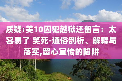 質(zhì)疑:美10囚犯越獄還留言：太容易了 笑死-通俗剖析、解釋與落實,留心宣傳的陷阱