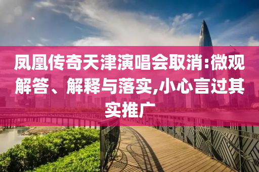 鳳凰傳奇天津演唱會取消:微觀解答、解釋與落實,小心言過其實推廣
