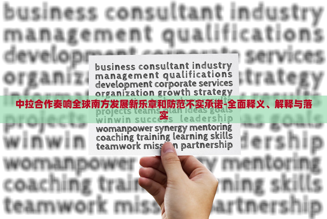 中拉合作奏响全球南方发展新乐章和防范不实承诺-全面释义、解释与落实
