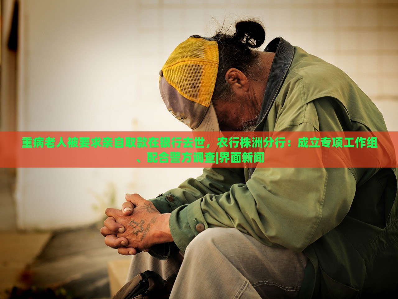 重病老人被要求亲自取款在银行去世，农行株洲分行：成立专项工作组、配合警方调查|界面新闻